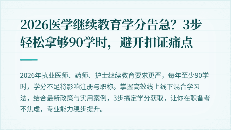 2026医学继续教育学分告急？3步轻松拿够90学时，避开扣证痛点