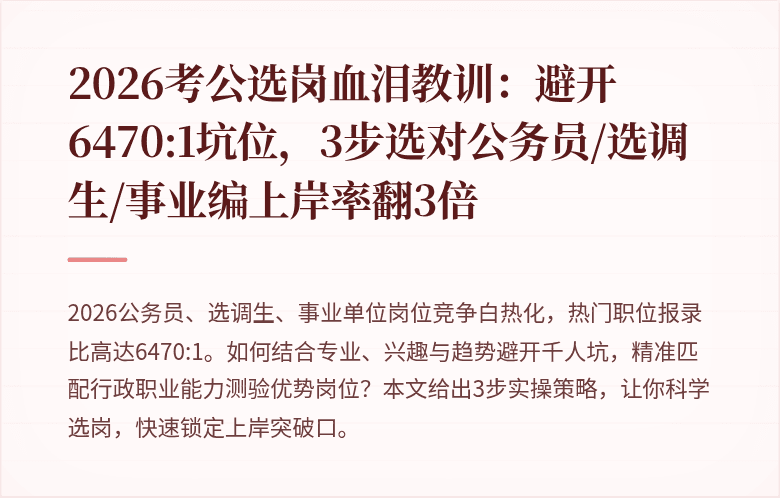 2026考公选岗血泪教训：避开6470:1坑位，3步选对公务员/选调生/事业编上岸率翻3倍