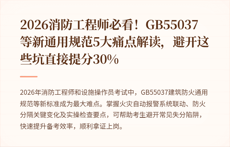 2026消防工程师必看！GB55037等新通用规范5大痛点解读，避开这些坑直接提分30%
