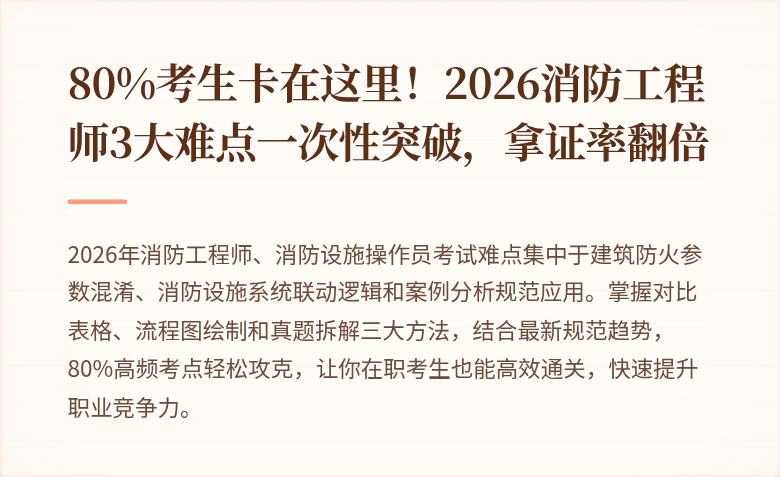 80%考生卡在这里！2026消防工程师3大难点一次性突破，拿证率翻倍