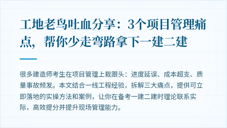 工地老鸟吐血分享：3个项目管理痛点，帮你少走弯路拿下一建二建