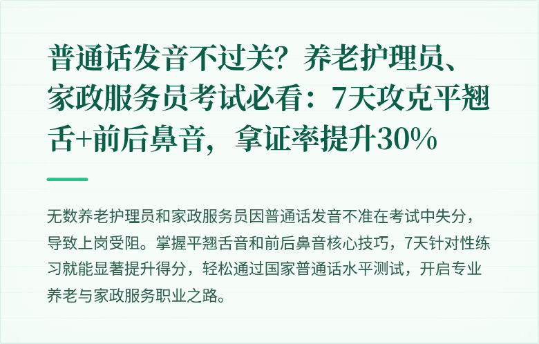 普通话发音不过关?养老护理员、家政服务员考试必看:7天攻克平翘舌+前后鼻音,拿证率提升30%