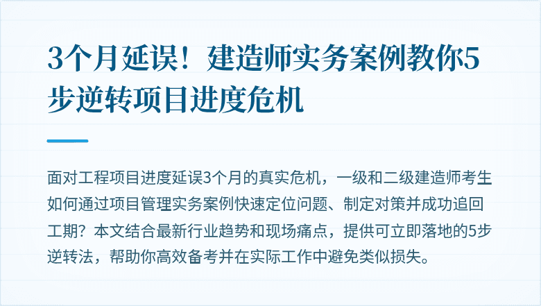 3个月延误！建造师实务案例教你5步逆转项目进度危机