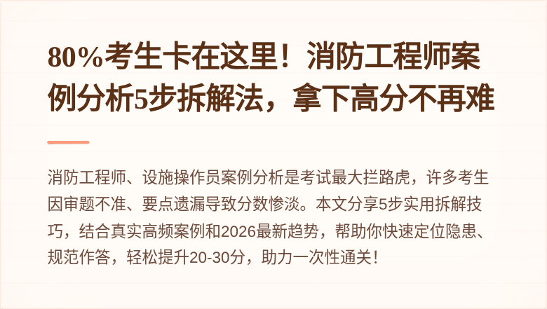 80%考生卡在这里！消防工程师案例分析5步拆解法，拿下高分不再难