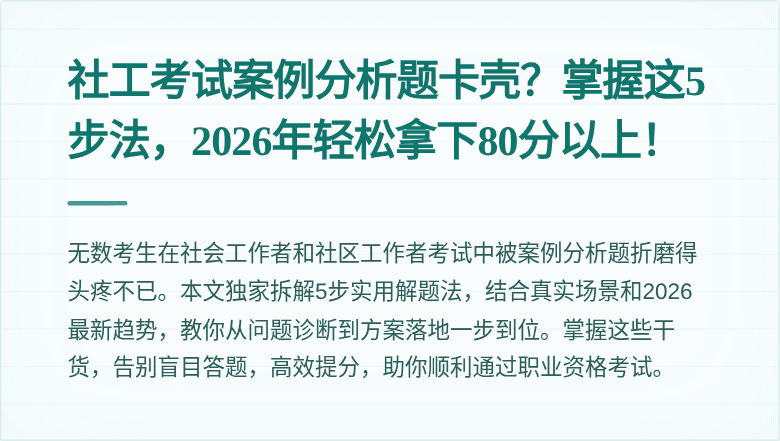 社工考试案例分析题卡壳？掌握这5步法，2026年轻松拿下80分以上！