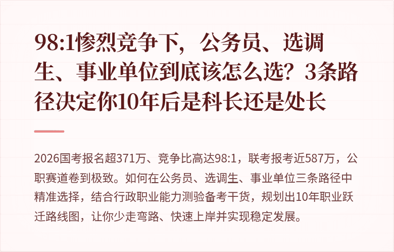 98:1惨烈竞争下，公务员、选调生、事业单位到底该怎么选？3条路径决定你10年后是科长还是处长
