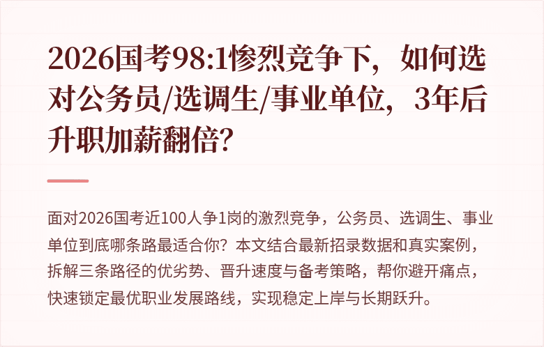 2026国考98:1惨烈竞争下，如何选对公务员/选调生/事业单位，3年后升职加薪翻倍？