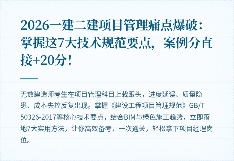 2026一建二建项目管理痛点爆破：掌握这7大技术规范要点，案例分直接+20分！