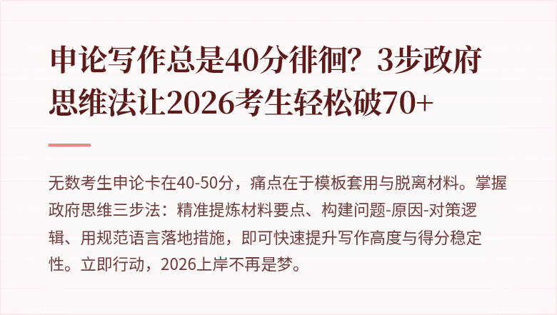申论写作总是40分徘徊？3步政府思维法让2026考生轻松破70+