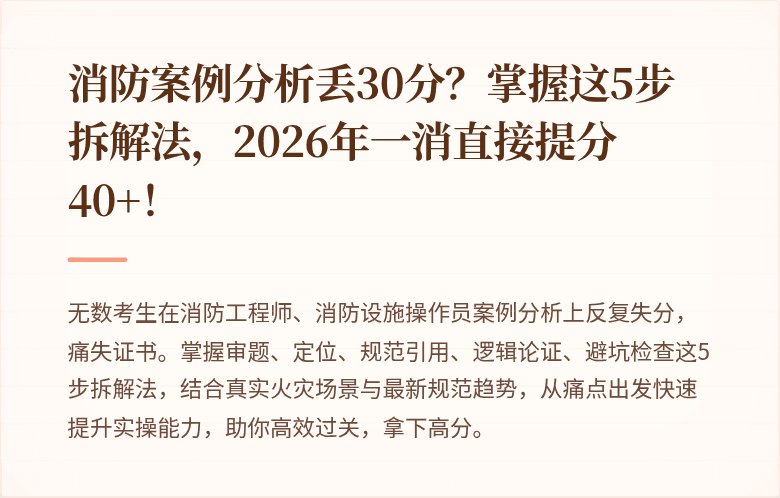 消防案例分析丢30分？掌握这5步拆解法，2026年一消直接提分40+！
