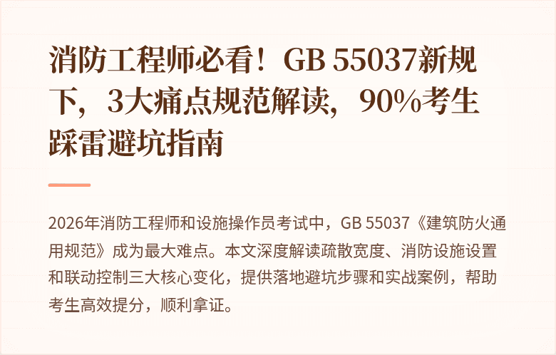 消防工程师必看！GB 55037新规下，3大痛点规范解读，90%考生踩雷避坑指南