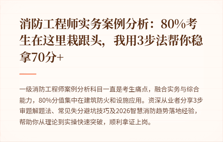 消防工程师实务案例分析:80%考生在这里栽跟头,我用3步法帮你稳拿70分+