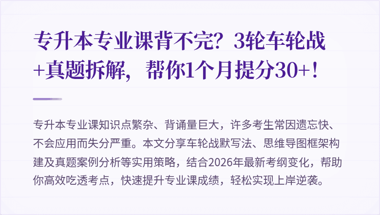 专升本专业课背不完？3轮车轮战+真题拆解，帮你1个月提分30+！