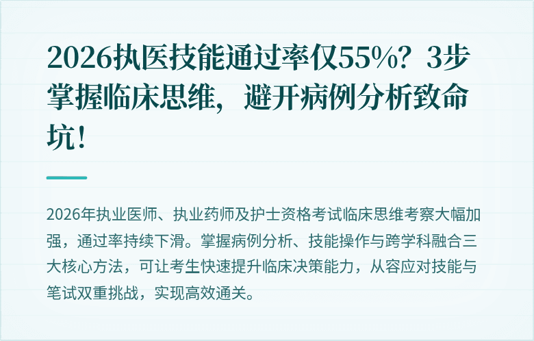 2026执医技能通过率仅55%？3步掌握临床思维，避开病例分析致命坑！