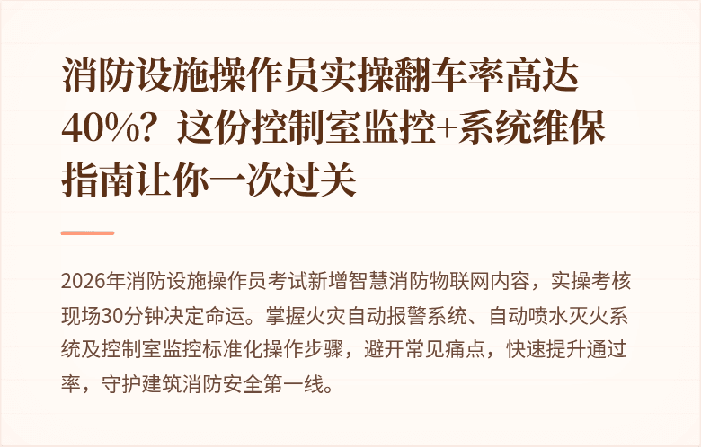 消防设施操作员实操翻车率高达40%？这份控制室监控+系统维保指南让你一次过关