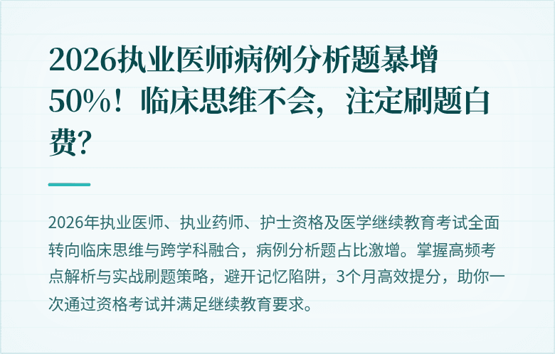 2026执业医师病例分析题暴增50%！临床思维不会，注定刷题白费？