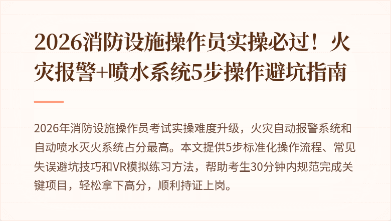 2026消防设施操作员实操必过!火灾报警+喷水系统5步操作避坑指南