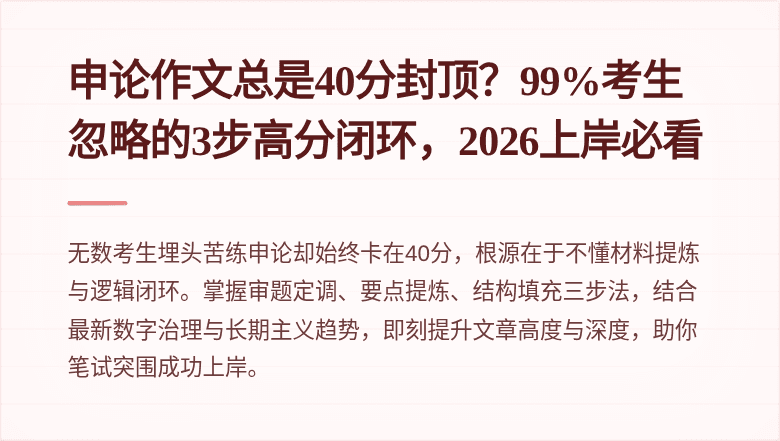 申论作文总是40分封顶？99%考生忽略的3步高分闭环，2026上岸必看
