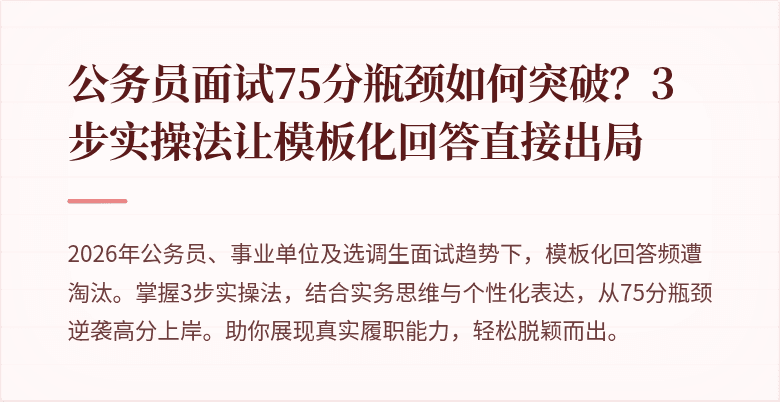 公务员面试75分瓶颈如何突破？3步实操法让模板化回答直接出局