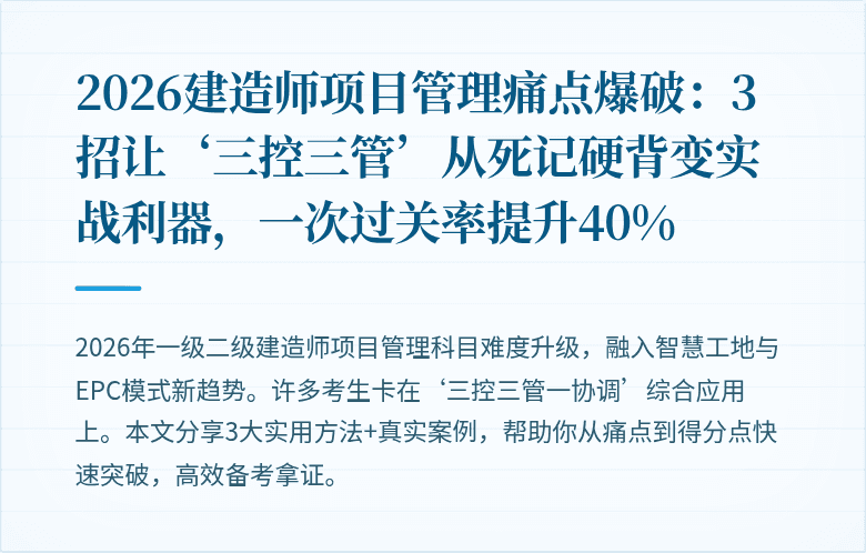 2026建造师项目管理痛点爆破：3招让‘三控三管’从死记硬背变实战利器，一次过关率提升40%