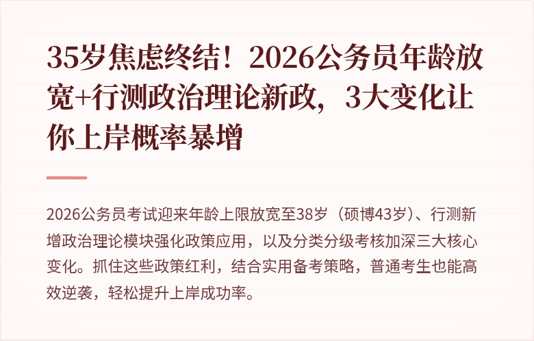 35岁焦虑终结！2026公务员年龄放宽+行测政治理论新政，3大变化让你上岸概率暴增