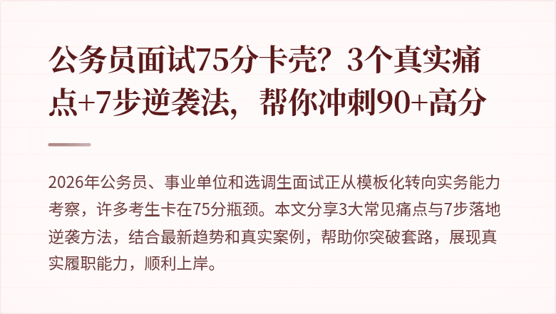 公务员面试75分卡壳？3个真实痛点+7步逆袭法，帮你冲刺90+高分