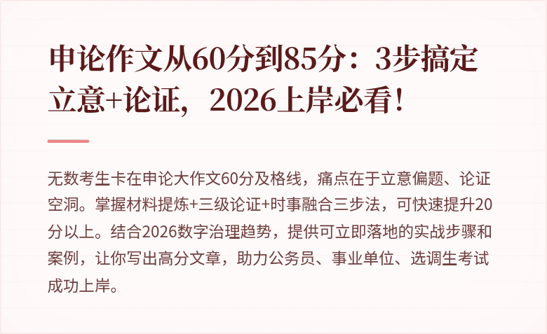 申论作文从60分到85分:3步搞定立意+论证,2026上岸必看!