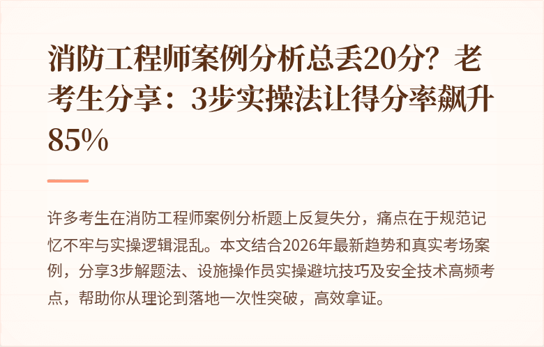 消防工程师案例分析总丢20分？老考生分享：3步实操法让得分率飙升85%