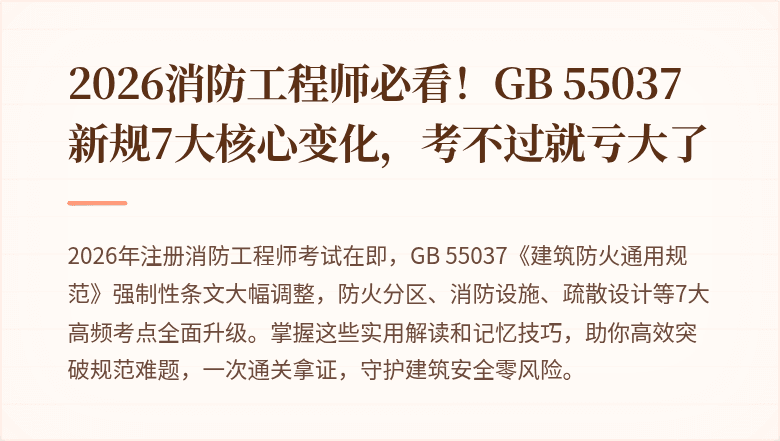 2026消防工程师必看！GB 55037新规7大核心变化，考不过就亏大了