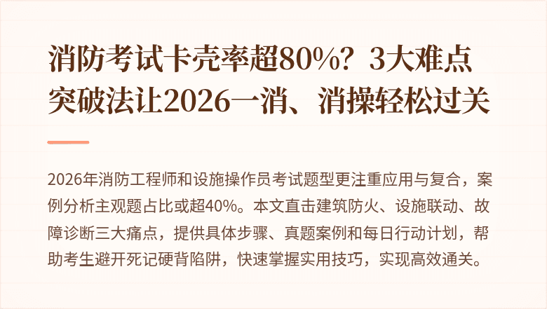 消防考试卡壳率超80%？3大难点突破法让2026一消、消操轻松过关