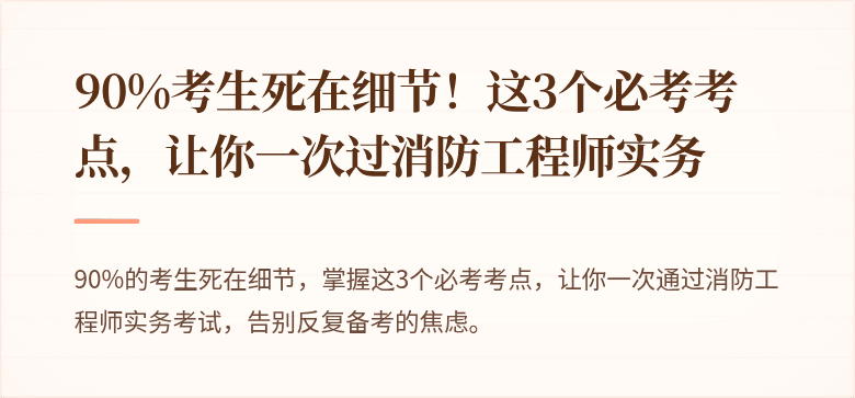 90%考生死在细节！这3个必考考点，让你一次过消防工程师实务