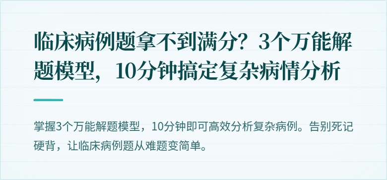 临床病例题拿不到满分？3个万能解题模型，10分钟搞定复杂病情分析