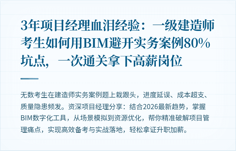 3年项目经理血泪经验：一级建造师考生如何用BIM避开实务案例80%坑点，一次通关拿下高薪岗位