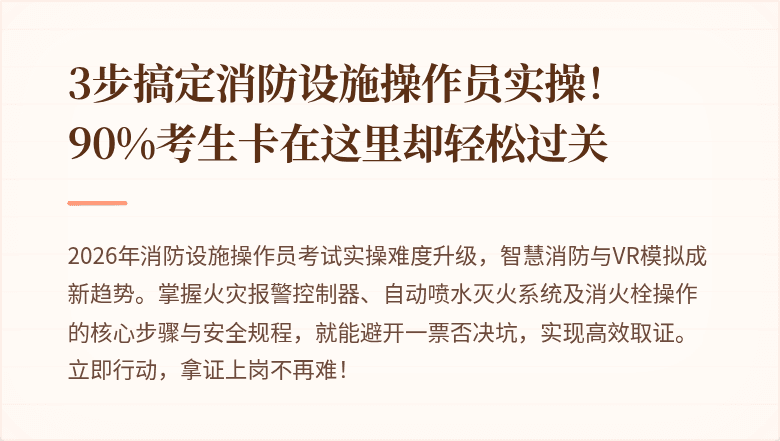 3步搞定消防设施操作员实操！90%考生卡在这里却轻松过关
