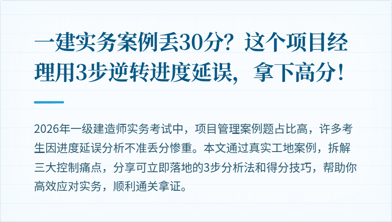 一建实务案例丢30分?这个项目经理用3步逆转进度延误,拿下高分!