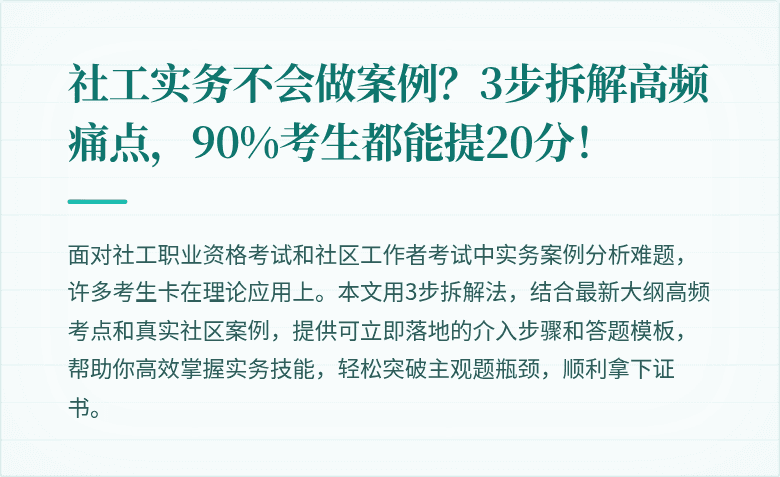 社工实务不会做案例?3步拆解高频痛点,90%考生都能提20分!