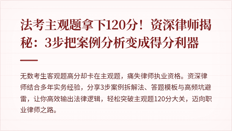 法考主观题拿下120分!资深律师揭秘:3步把案例分析变成得分利器