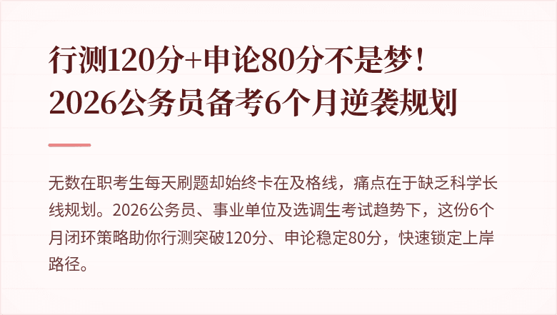 行测120分+申论80分不是梦！2026公务员备考6个月逆袭规划