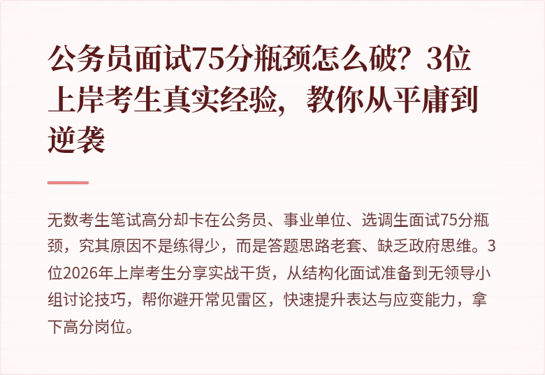 公务员面试75分瓶颈怎么破？3位上岸考生真实经验，教你从平庸到逆袭