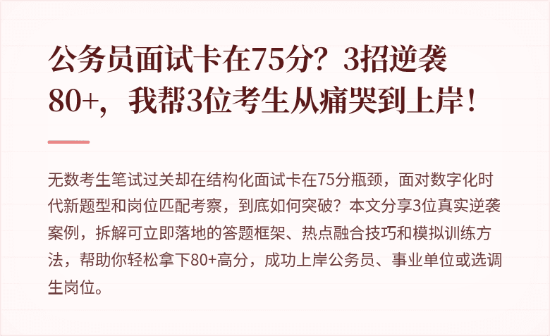 公务员面试卡在75分？3招逆袭80+，我帮3位考生从痛哭到上岸！
