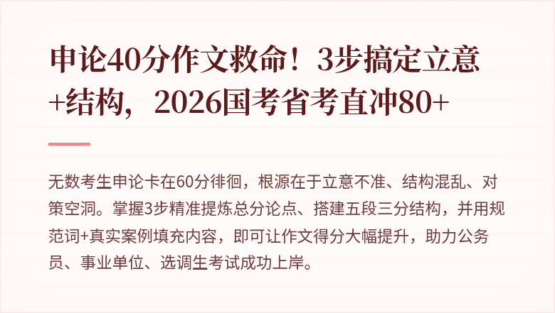 申论40分作文救命！3步搞定立意+结构，2026国考省考直冲80+