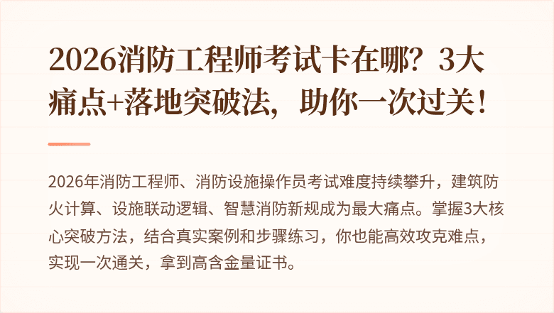 2026消防工程师考试卡在哪？3大痛点+落地突破法，助你一次过关！