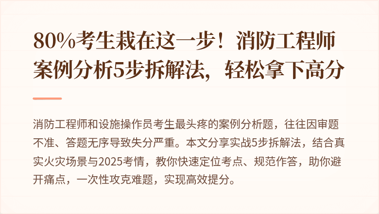 80%考生栽在这一步！消防工程师案例分析5步拆解法，轻松拿下高分