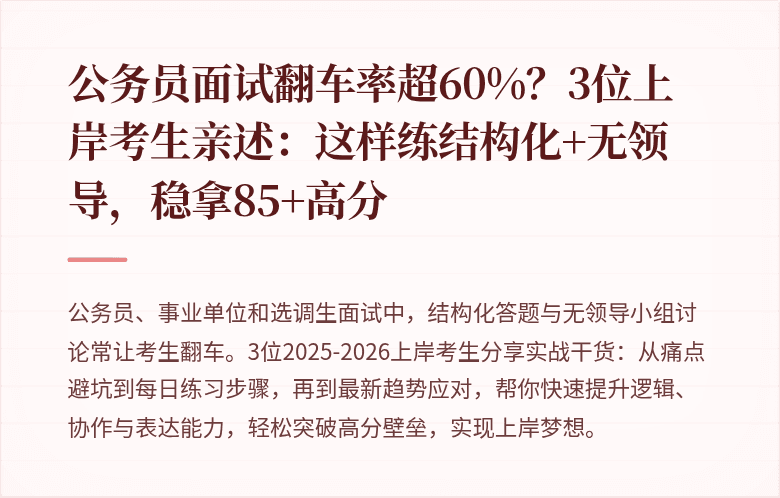 公务员面试翻车率超60%？3位上岸考生亲述：这样练结构化+无领导，稳拿85+高分