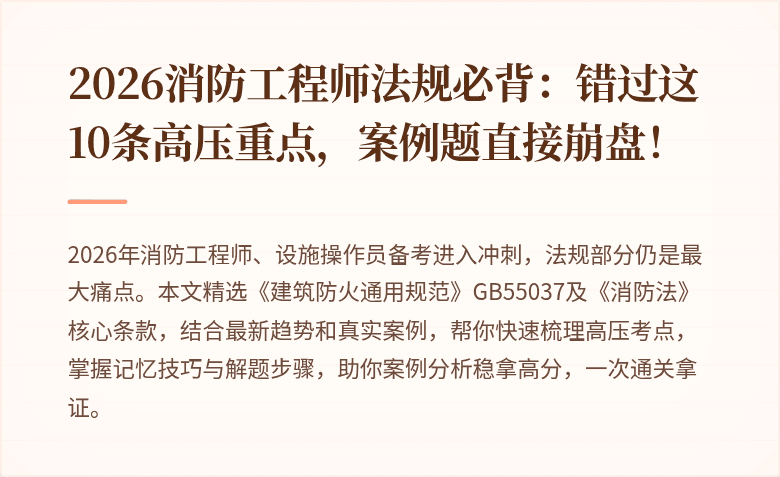2026消防工程师法规必背：错过这10条高压重点，案例题直接崩盘！