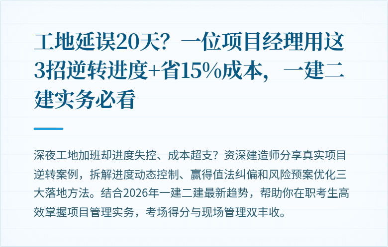 工地延误20天?一位项目经理用这3招逆转进度+省15%成本,一建二建实务必看