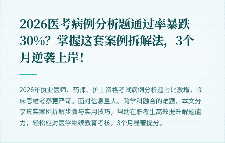 2026医考病例分析题通过率暴跌30%？掌握这套案例拆解法，3个月逆袭上岸！
