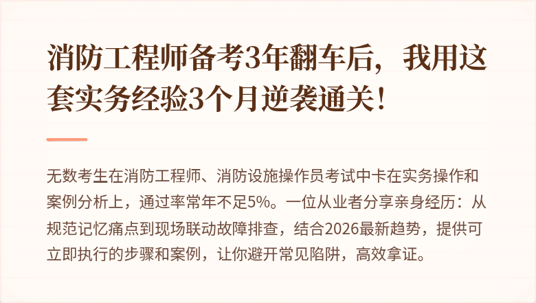 消防工程师备考3年翻车后，我用这套实务经验3个月逆袭通关！