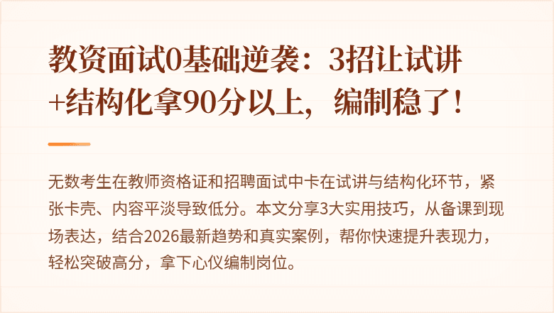 教资面试0基础逆袭：3招让试讲+结构化拿90分以上，编制稳了！