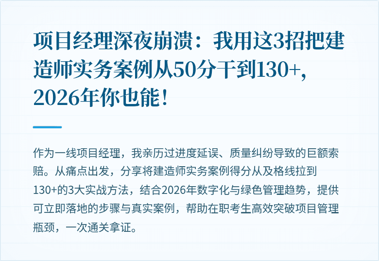 项目经理深夜崩溃：我用这3招把建造师实务案例从50分干到130+，2026年你也能！